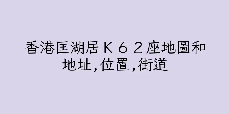 香港匡湖居Ｋ６２座地圖和地址,位置,街道