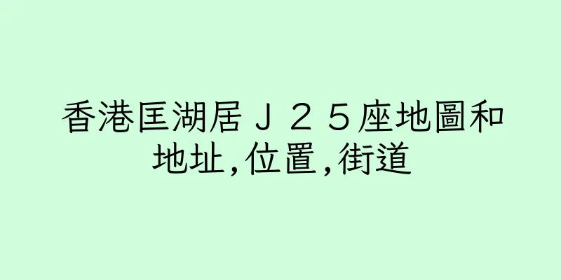 香港匡湖居Ｊ２５座地圖和地址,位置,街道