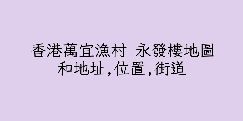 香港萬宜漁村 永發樓地圖和地址,位置,街道