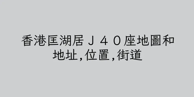 香港匡湖居Ｊ４０座地圖和地址,位置,街道