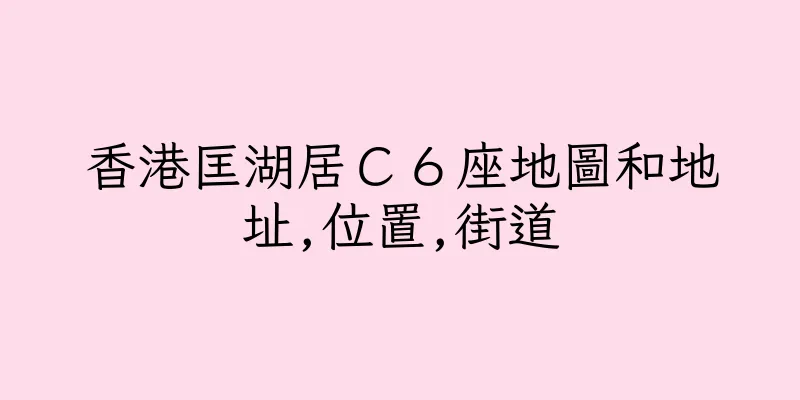 香港匡湖居Ｃ６座地圖和地址,位置,街道