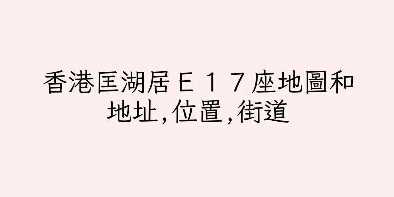 香港匡湖居Ｅ１７座地圖和地址,位置,街道