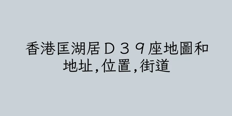 香港匡湖居Ｄ３９座地圖和地址,位置,街道