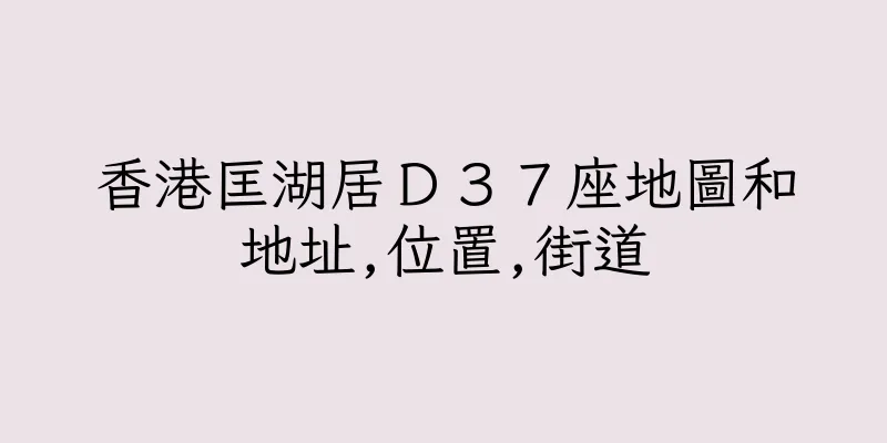 香港匡湖居Ｄ３７座地圖和地址,位置,街道