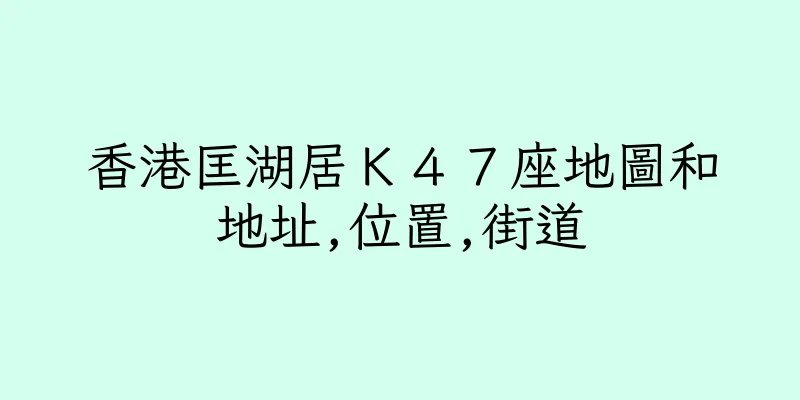 香港匡湖居Ｋ４７座地圖和地址,位置,街道