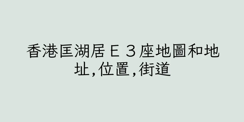 香港匡湖居Ｅ３座地圖和地址,位置,街道
