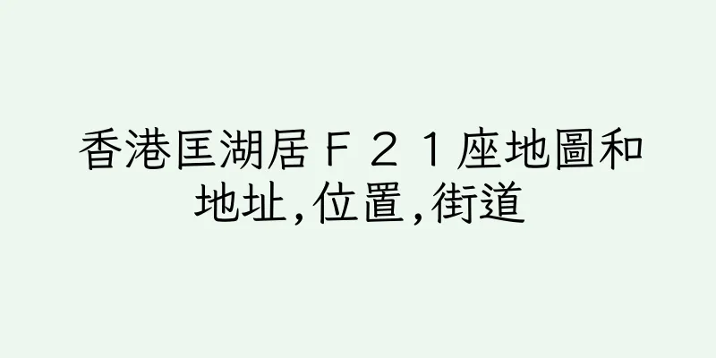 香港匡湖居Ｆ２１座地圖和地址,位置,街道