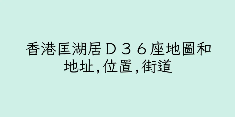 香港匡湖居Ｄ３６座地圖和地址,位置,街道
