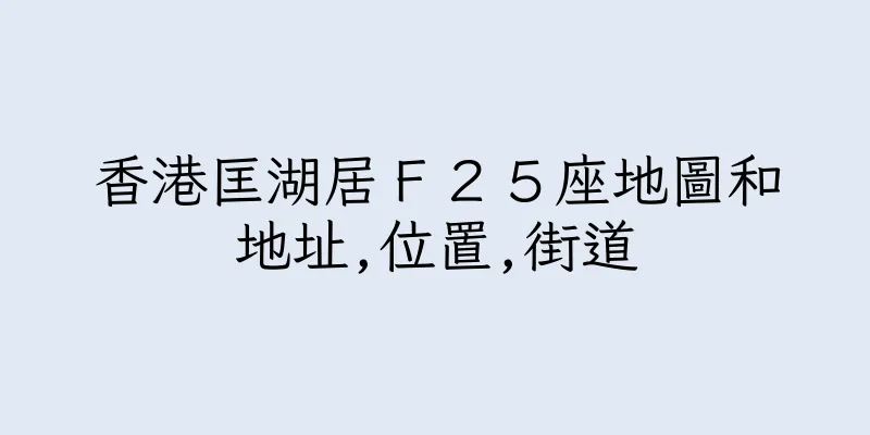 香港匡湖居Ｆ２５座地圖和地址,位置,街道