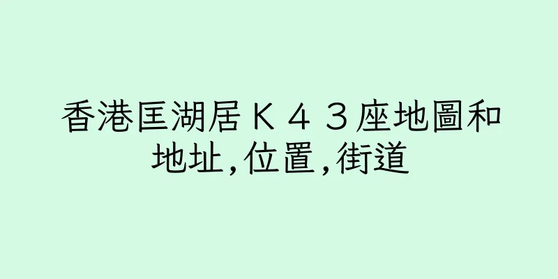 香港匡湖居Ｋ４３座地圖和地址,位置,街道