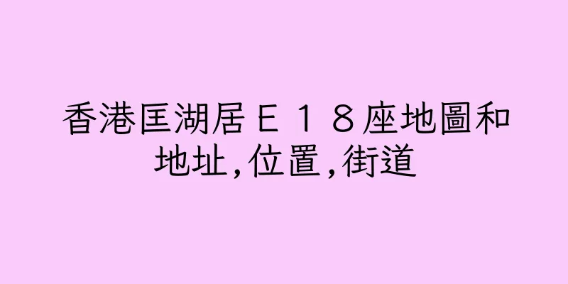 香港匡湖居Ｅ１８座地圖和地址,位置,街道