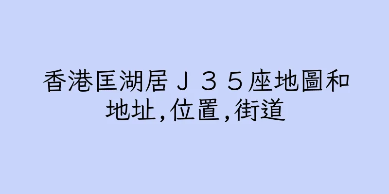 香港匡湖居Ｊ３５座地圖和地址,位置,街道