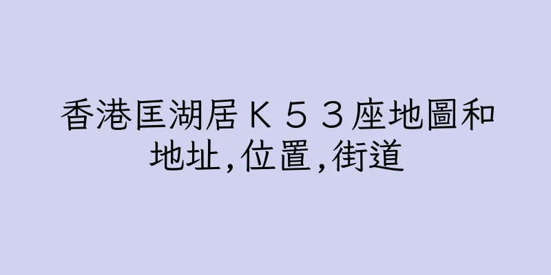 香港匡湖居Ｋ５３座地圖和地址,位置,街道