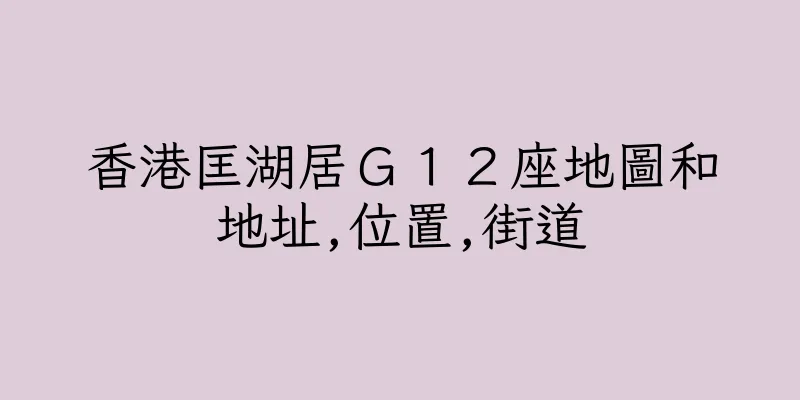 香港匡湖居Ｇ１２座地圖和地址,位置,街道