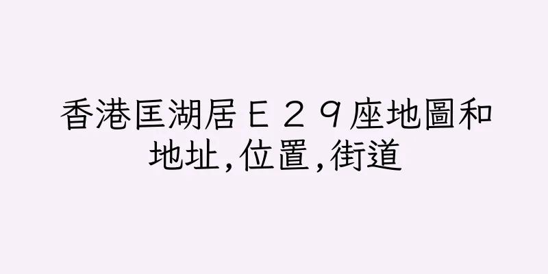 香港匡湖居Ｅ２９座地圖和地址,位置,街道
