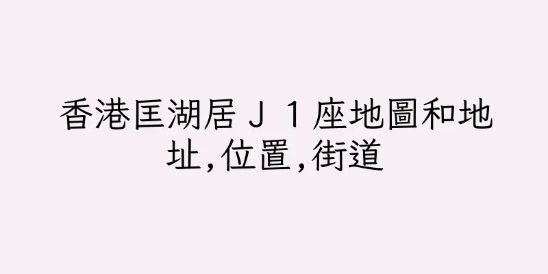 香港匡湖居Ｊ１座地圖和地址,位置,街道