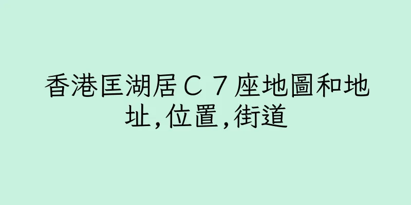 香港匡湖居Ｃ７座地圖和地址,位置,街道
