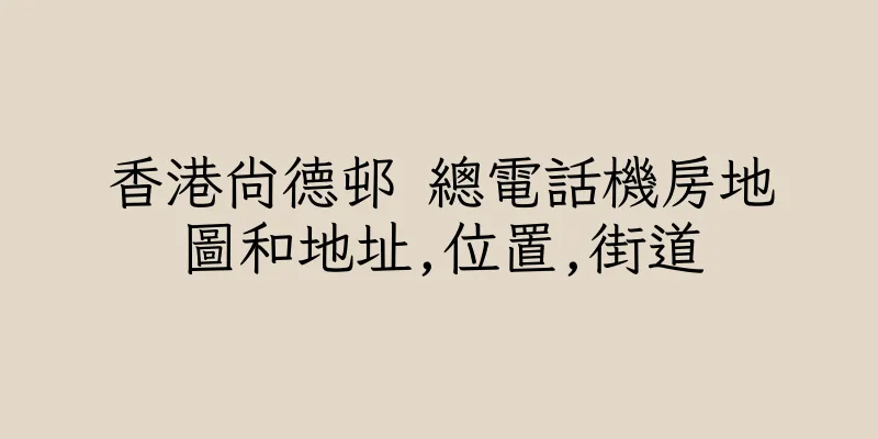 香港尚德邨 總電話機房地圖和地址,位置,街道