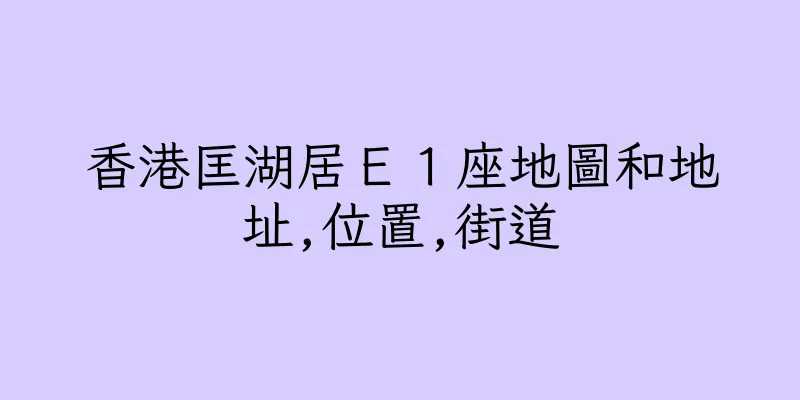 香港匡湖居Ｅ１座地圖和地址,位置,街道