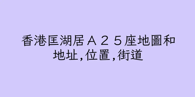 香港匡湖居Ａ２５座地圖和地址,位置,街道