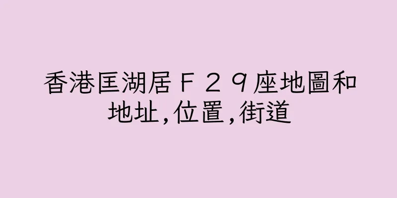 香港匡湖居Ｆ２９座地圖和地址,位置,街道