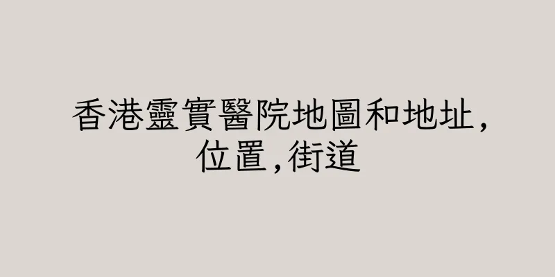 香港靈實醫院地圖和地址,位置,街道