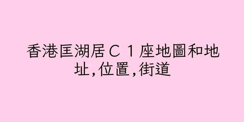香港匡湖居Ｃ１座地圖和地址,位置,街道