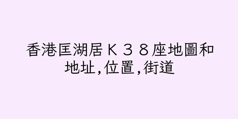 香港匡湖居Ｋ３８座地圖和地址,位置,街道