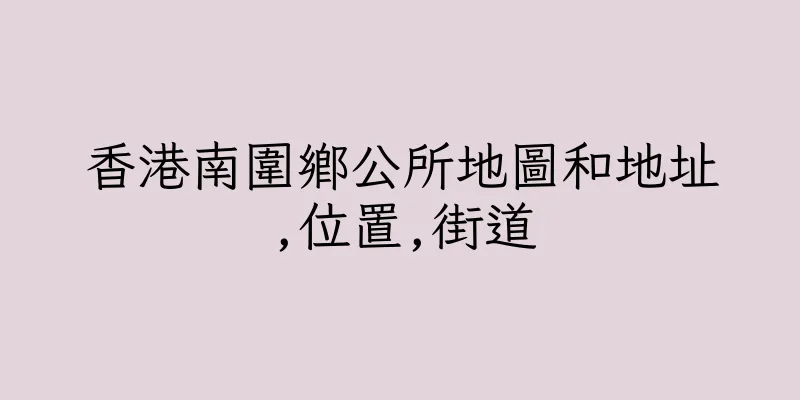 香港南圍鄉公所地圖和地址,位置,街道