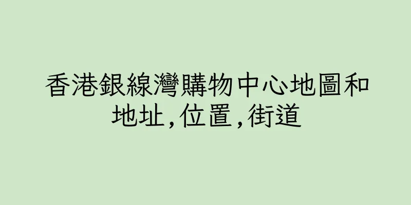 香港銀線灣購物中心地圖和地址,位置,街道