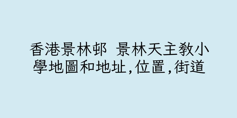 香港景林邨 景林天主教小學地圖和地址,位置,街道