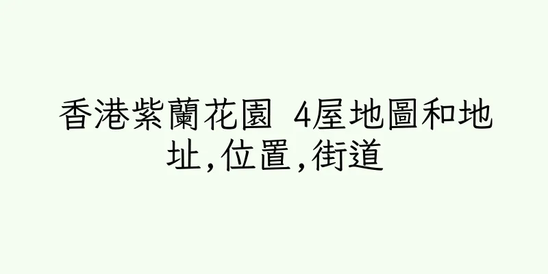 香港紫蘭花園 4屋地圖和地址,位置,街道