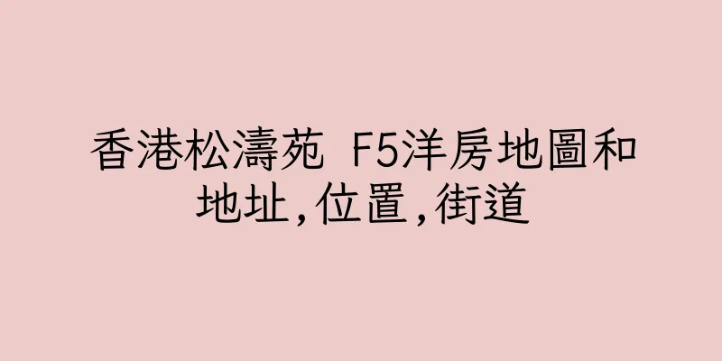 香港松濤苑 F5洋房地圖和地址,位置,街道