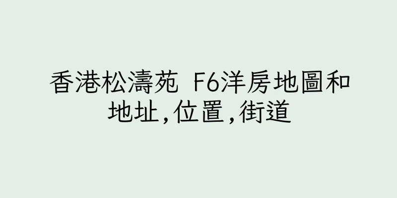 香港松濤苑 F6洋房地圖和地址,位置,街道