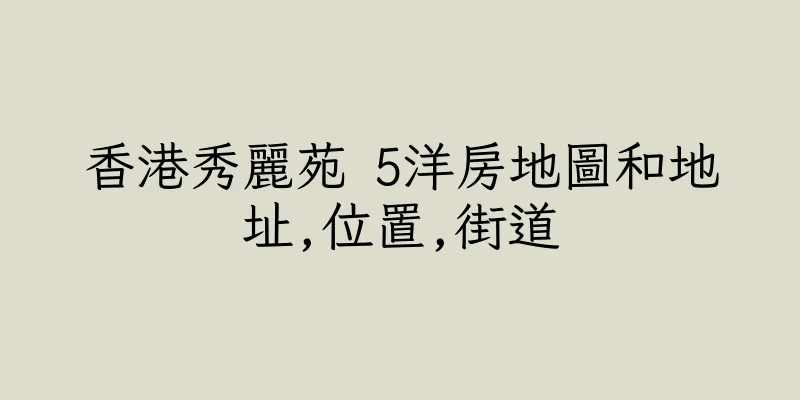 香港秀麗苑 5洋房地圖和地址,位置,街道