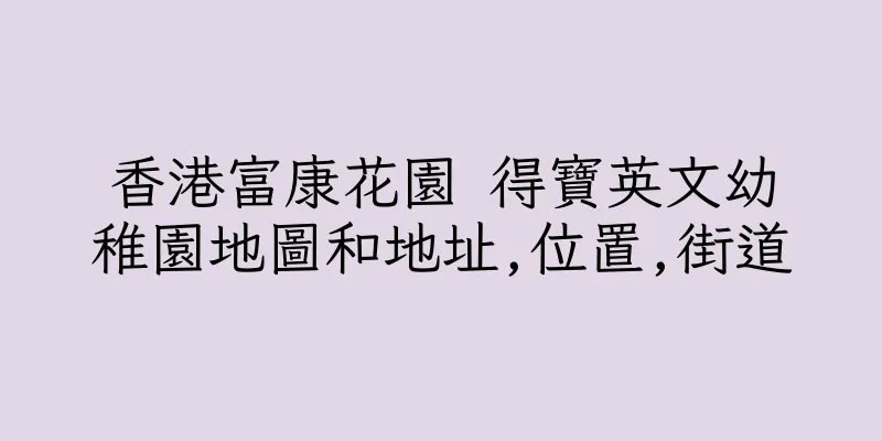 香港富康花園 得寶英文幼稚園地圖和地址,位置,街道