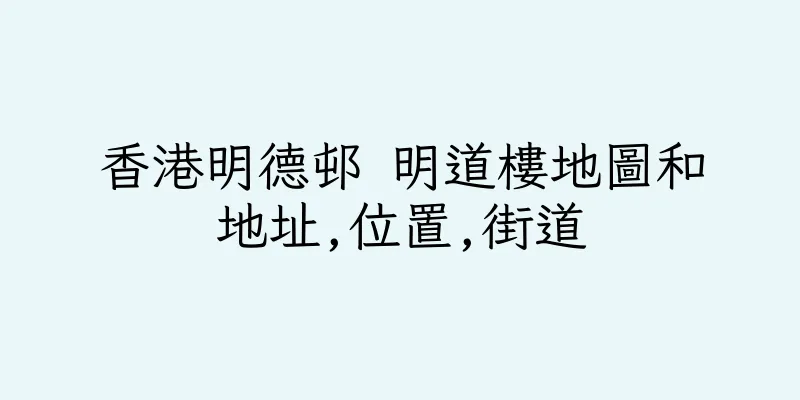 香港明德邨 明道樓地圖和地址,位置,街道