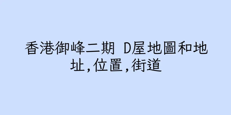 香港御峰二期 D屋地圖和地址,位置,街道