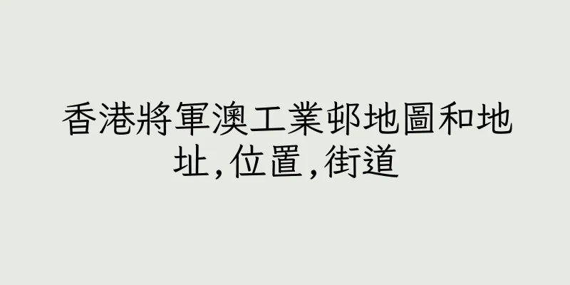 香港將軍澳工業邨地圖和地址,位置,街道