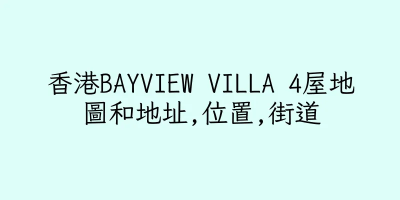 香港BAYVIEW VILLA 4屋地圖和地址,位置,街道