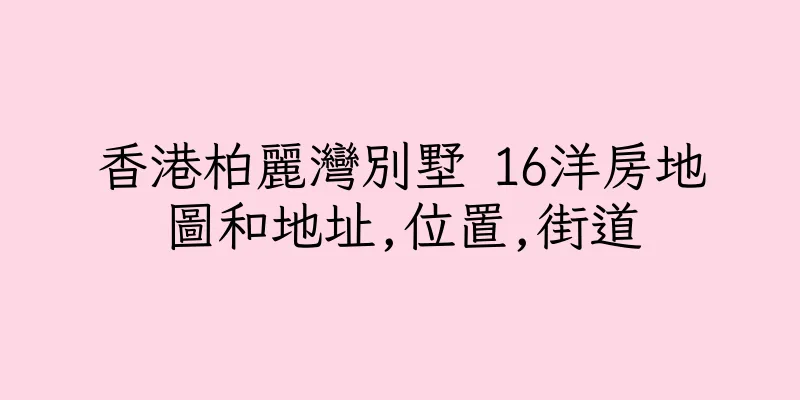 香港柏麗灣別墅 16洋房地圖和地址,位置,街道
