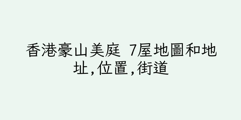 香港豪山美庭 7屋地圖和地址,位置,街道