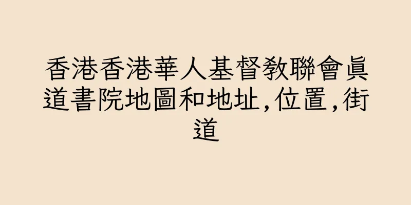 香港香港華人基督教聯會真道書院地圖和地址,位置,街道