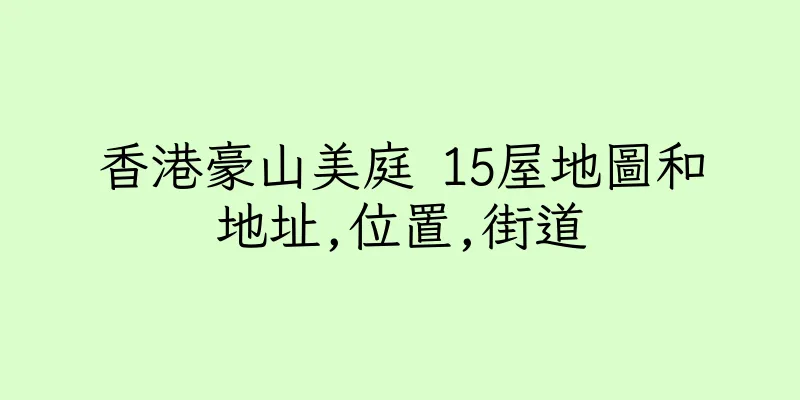 香港豪山美庭 15屋地圖和地址,位置,街道