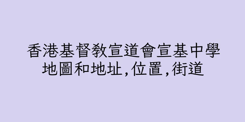 香港基督教宣道會宣基中學地圖和地址,位置,街道