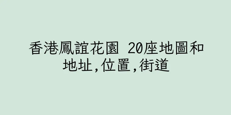 香港鳳誼花園 20座地圖和地址,位置,街道