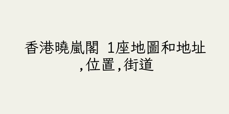 香港曉嵐閣 1座地圖和地址,位置,街道
