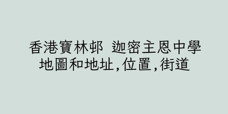 香港寶林邨 迦密主恩中學地圖和地址,位置,街道