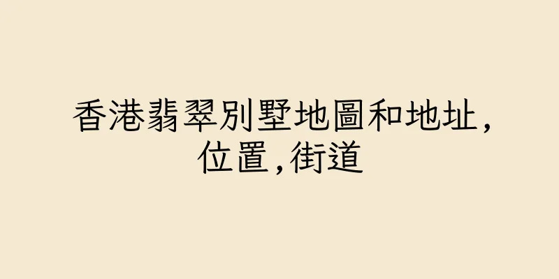 香港翡翠別墅地圖和地址,位置,街道