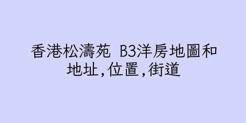 香港松濤苑 B3洋房地圖和地址,位置,街道